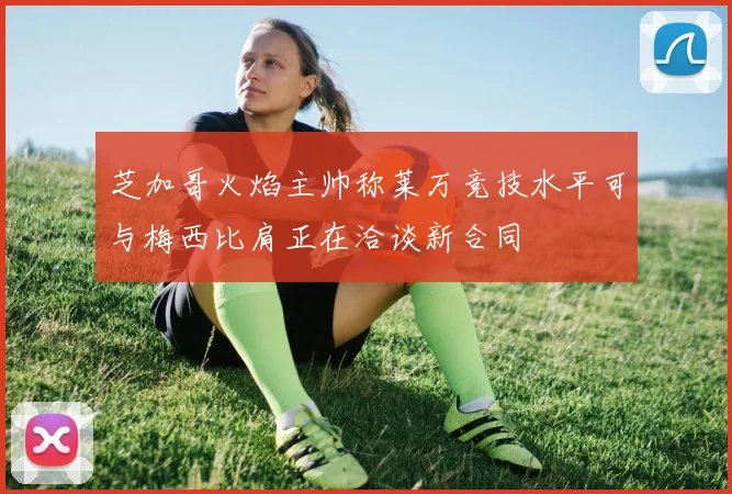 芝加哥火焰主帅称莱万竞技水平可与梅西比肩正在洽谈新合同