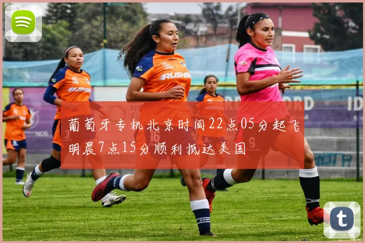 葡萄牙专机北京时间22点05分起飞明晨7点15分顺利抵达美国