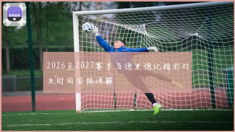 2026至2027赛季马德里德比精彩对决时间安排详解